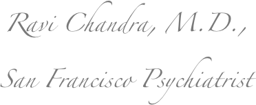 Ravi Chandra, M.D.,
San Francisco Psychiatrist